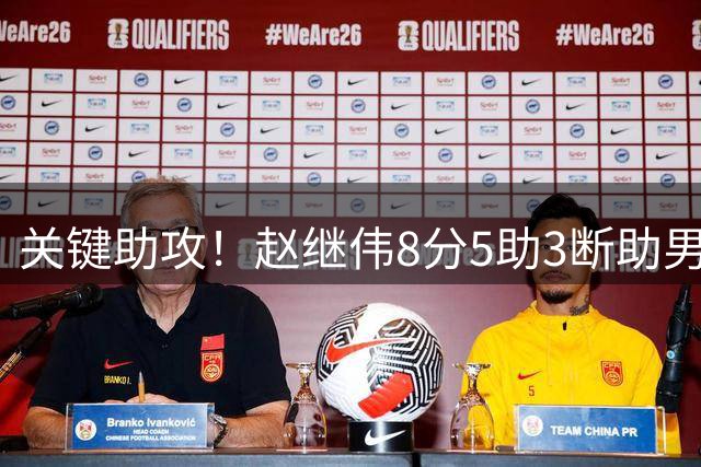 关键助攻！赵继伟8分5助3断助男篮绝杀黎巴嫩