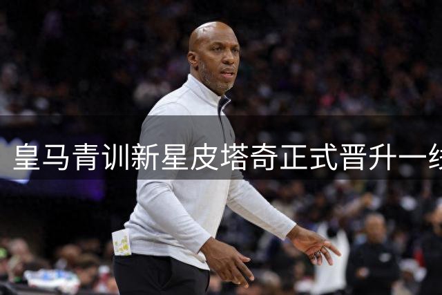 皇马青训新星皮塔奇正式晋升一线队 签约完成